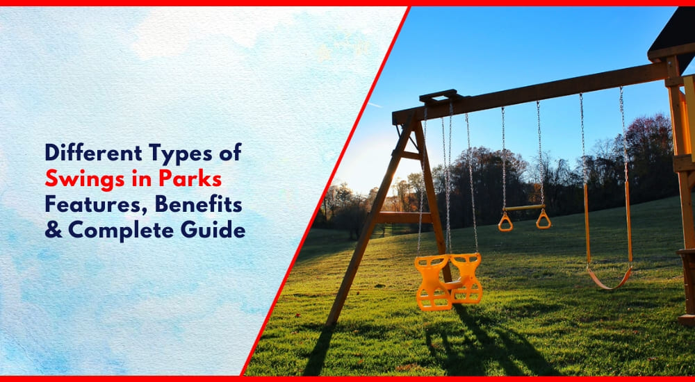 Different Types of Swings in Parks: Features, Benefits & Complete Guide