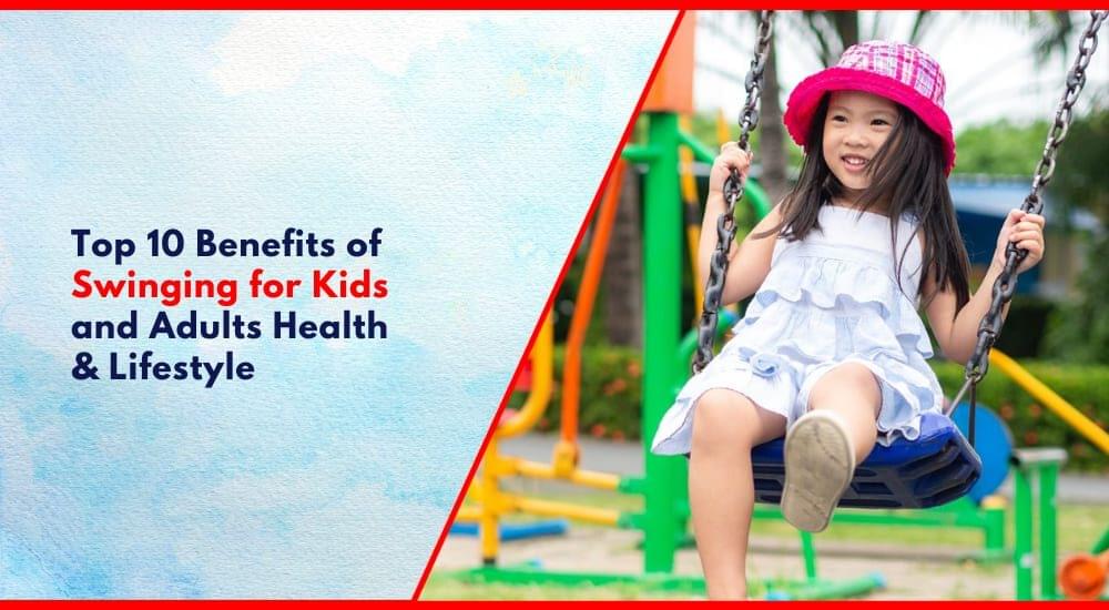 Top 10 Benefits of Swinging for Kids and Adults Health & Lifestyle