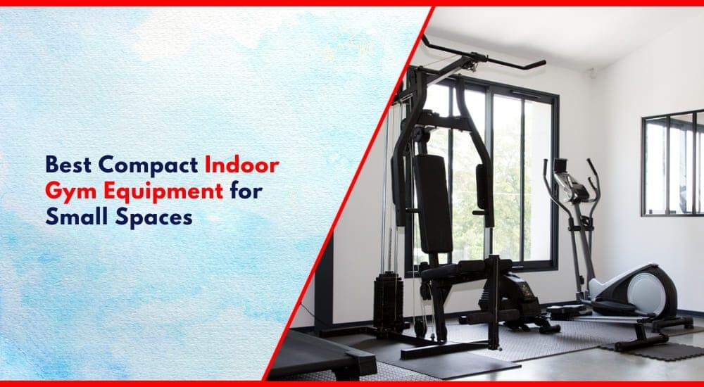 Best Compact Indoor Gym Equipment for Small Spaces